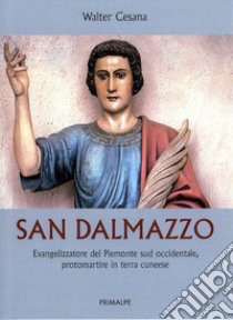 San Dalmazzo. Evangelizzatore del Piemonte sud occidentale, promartire in terra cuneese libro di Cesana Walter