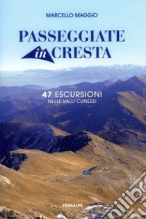 Passeggiate in cresta. 47 escursione nelle valli cuneesi libro di Maggio Marcello