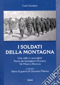 I soldati della montagna. Una valle e i suoi alpini. Storia dei battaglioni Dronero, Val Maira e Bicocca libro di Giordano Carlo