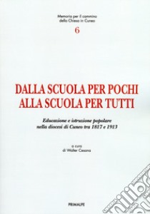 Dalla scuola per pochi alla scuola per tutti. Educazione e istruzione popolare nella Diocesi di Cuneo tra 1817 e 1913 libro di Cesana W. (cur.)