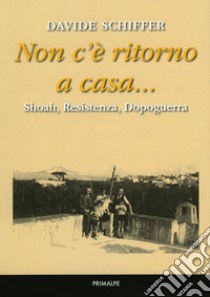 Non c'è ritorno a casa... Shoah, Resistenza, dopoguerra libro di Schiffer Davide