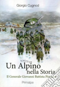 Un alpino nella storia. Il generale Giovanni Battista Piovano libro di Cugnod Giorgio