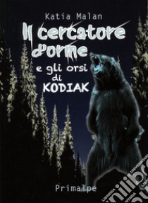 Il cercatore d'orme e gli orsi di Kodiak libro di Malan Katia