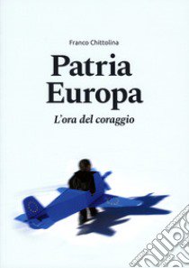 Patria Europa. L'ora del coraggio libro di Chittolina Franco