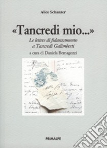 Tancredi mio... Le lettere di fidanzamento a Tancredi Galimberti libro di Schanzer Alice; Bernagozzi D. (cur.)