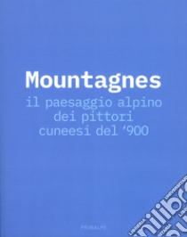 Mountagnes. Il paesaggio alpino dei pittori cuneesi del'900. Catalogo della mostra (Cuneo, 2 giugno-22 settembre 2019) libro di Doglio G. (cur.)