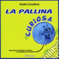 La pallina curiosa. Ediz. illustrata libro di Cavallera Nadia