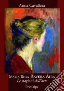 Maria Rosa Ravera Aira. Le stagioni dell'arte libro di Cavallera Anna