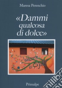 «Dammi qualcosa di dolce» libro di Perenchio Maresa