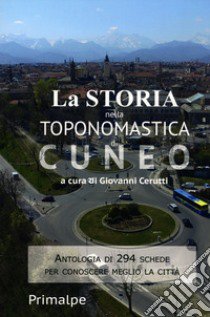 La storia nella toponomastica di Cuneo. Nuova ediz. libro di Cerutti G. (cur.)