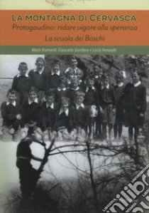 La montagna di Cervasca. Pratogaudino: ridare vigore alla speranza. La scuola dei boschi libro di Bramardi Maria; Giordana Giancarlo; Renaudo Lucia