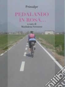 Pedalando in rosa... libro di Veronese M. (cur.)