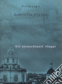 Gli straordinari viaggi di Gustavo Ferret. Nuova ediz. libro di Pepino Gabriella