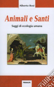 Animali e santi. Saggi di ecologia umana libro di Bosi Alberto