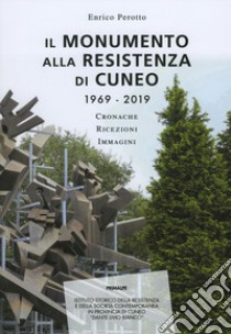 Il monumento alla resistenza di Cuneo 1969-2019. Cronache ricezioni immagini libro di Perotto Enrico