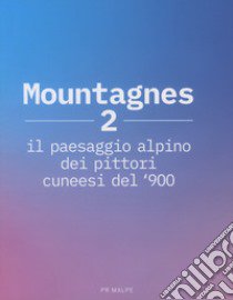 Mountagnes 2. Il paesaggio alpino dei pittori cuneesi del '900. Ediz. illustrata libro