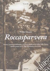 Roccasparvera. Storia, cronaca, tradizioni e curiosità della porta della Valle Stura, antico ponte tra le Alpi Marittime e le Cozie libro di Cesana Walter