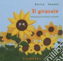 Il girasole. Ediz. illustrata libro di Tonelli Elvira