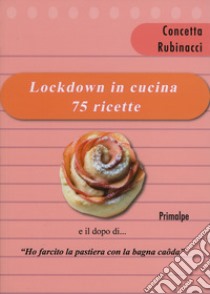 Lockdown in cucina 75 ricette. E il dopo di «ho farcito la pastiera con al bagna caoda» libro di Rubinacci Concetta