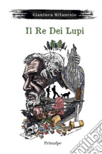 Il re dei lupi libro di Milanesio Gianluca