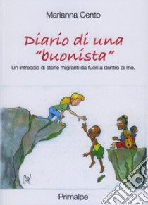 Diario di una «buonista». Un intreccio di storie migranti da fuori a dentro di me libro di Cento Marianna