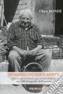 Un mondo che non ti aspetti. Attraversando la terra di confine di Villar di Macra. Nuova ediz. libro di Bondi Ober