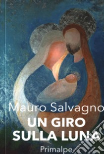 Un giro sulla luna libro di Salvagno Mauro