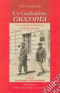 Un garibaldino racconta. Una memoria di resistenza di ribelle umanità libro di Acchiardi Nini; Giordano C. (cur.); Grimaldi P. (cur.)