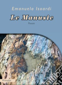 Le manusie libro di Isoardi Emanuela