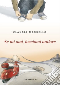 Se mi ami, lasciami andare libro di Manuello Claudia