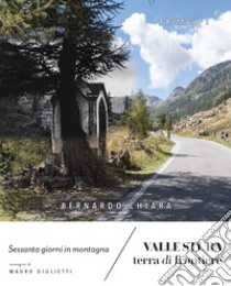 Valle Stura terra di frontiere. Sessanta giorni in montagna libro di Chiara Bernardo