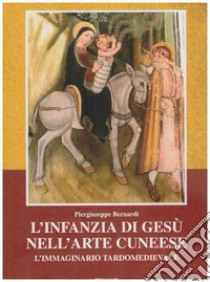 L'infanzia di Gesù nell'arte cuneese. L'immaginario tardomedioevale libro di Pellegrino Piergiuseppe