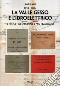 1924-2024. La valle Gesso e l'idroelettrico. Il progetto originale e mai realizzato libro di Aime Simone