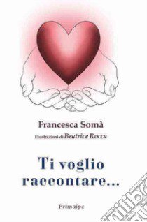 Ti voglio raccontare... libro di Somà Francesca