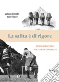 La salita è di rigore. Percorsi diversi per una meta comune libro di Giraudo Mariano; Piasco Mario