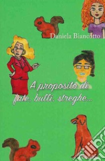 A proposito di fate, bulli, streghe... libro di Biancotto Daniela