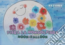 Piera la mongolfiera-Moon balloon. Ediz. bilingue libro di Osenda Iva