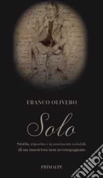 Solo. Storia, tripartita e in movimenti variabili, di un musicista non accompagnato libro di Olivero Franco