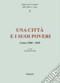 Una città e i suoi poveri. Cuneo 1900-1950 libro di Dutto G. (cur.)