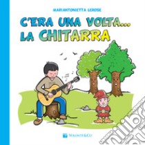 C'era una volta la chitarra libro di Lerose Mariantonietta