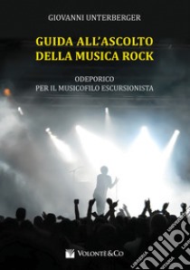 Guida all'ascolto della musica rock. Odeporico per il musicista escursionista libro di Unterberger Giovanni