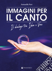 Immagini per il canto. Il dialogo tra idea e voce. Con 30 carte con immagini libro di Neri Antonella