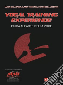 Vocal training experience. Guida all'arte della voce libro di Visentin Francesca; Visentini Ilaria; Malaspina Luisa