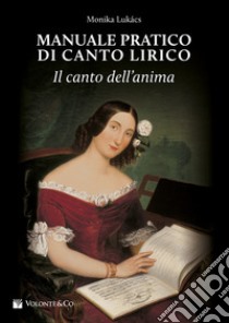 Manuale pratico di canto lirico. Il canto dell'anima libro di Lukacs Monika