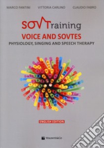 Sovtraining. Voice and sovtes. Physiology, singing and speech therapy libro di Fantini Marco; Carlino Vittoria