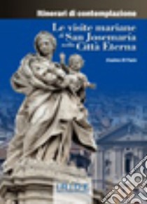 Le visite mariane di san Josemaría nella città eterna libro di Di Fazio C. (cur.)