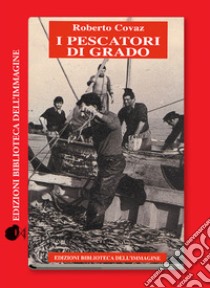I pescatori di Grado libro di Covaz Roberto