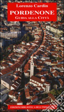 Pordenone. Guida alla città libro di Cardin Lorenzo