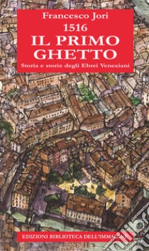 1516. Il primo ghetto. Storia e storie degli ebrei veneziani libro di Jori Francesco