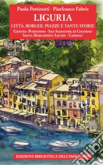 Liguria. Città, borghi, piazze e tante storie. Vol. 1 libro di Pettinotti Paola
